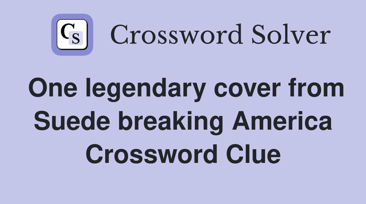 One legendary cover from Suede breaking America Crossword Clue