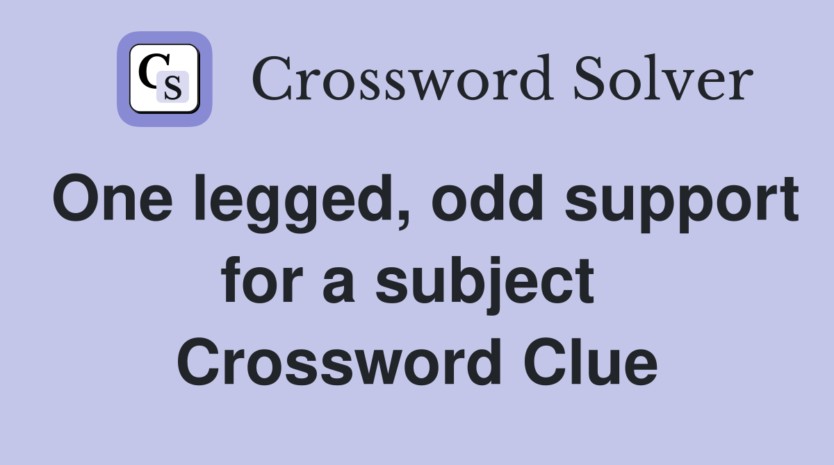 One legged, odd support for a subject  Crossword Clue