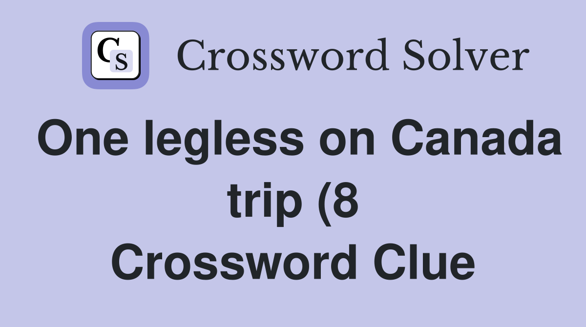 One legless on Canada trip (8) Crossword Clue Answers Crossword Solver One legless on Canada trip (8) Crossword Clue Answers Crossword Solver