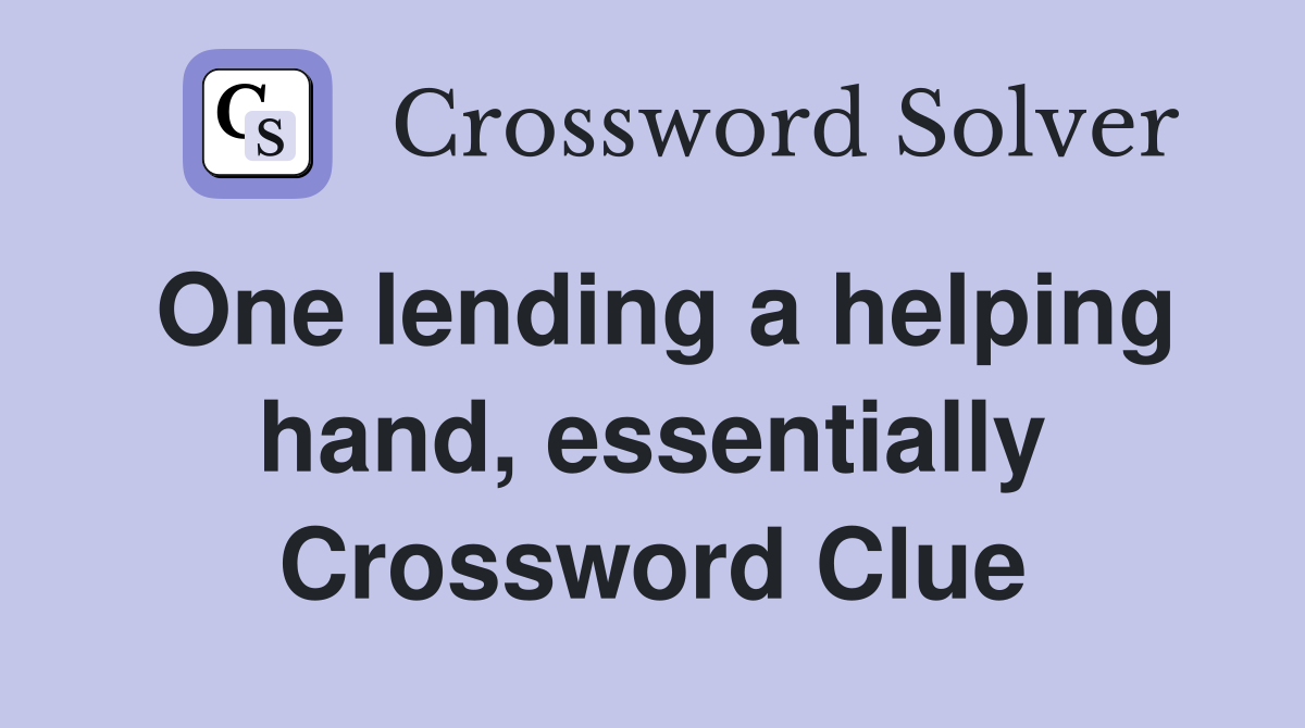 One lending a helping hand, essentially Crossword Clue