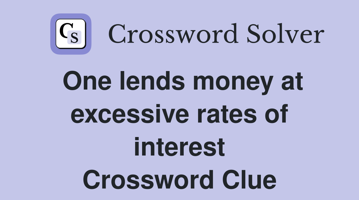 One lends money at excessive rates of interest Crossword Clue