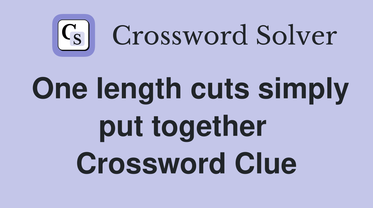 One length cuts simply put together  Crossword Clue