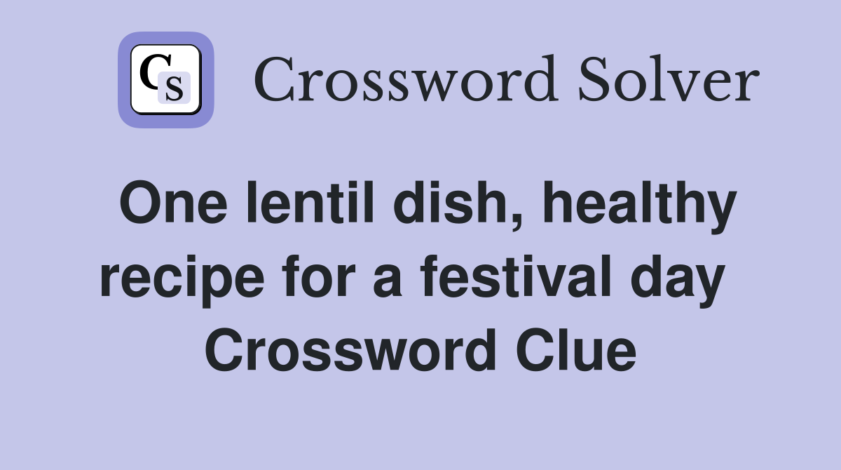 One lentil dish, healthy recipe for a festival day  Crossword Clue