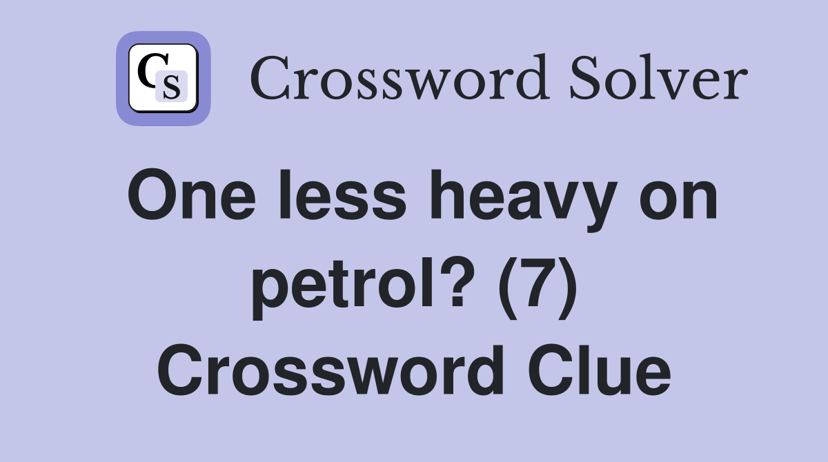 One less heavy on petrol? (7) Crossword Clue