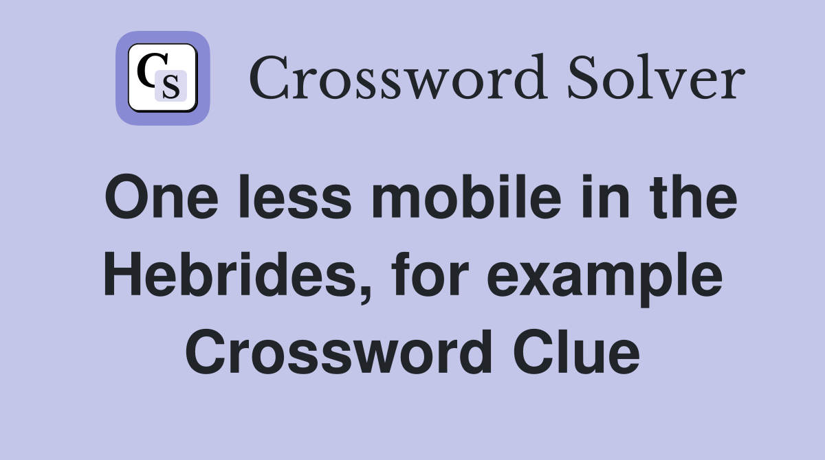 One less mobile in the Hebrides, for example Crossword Clue