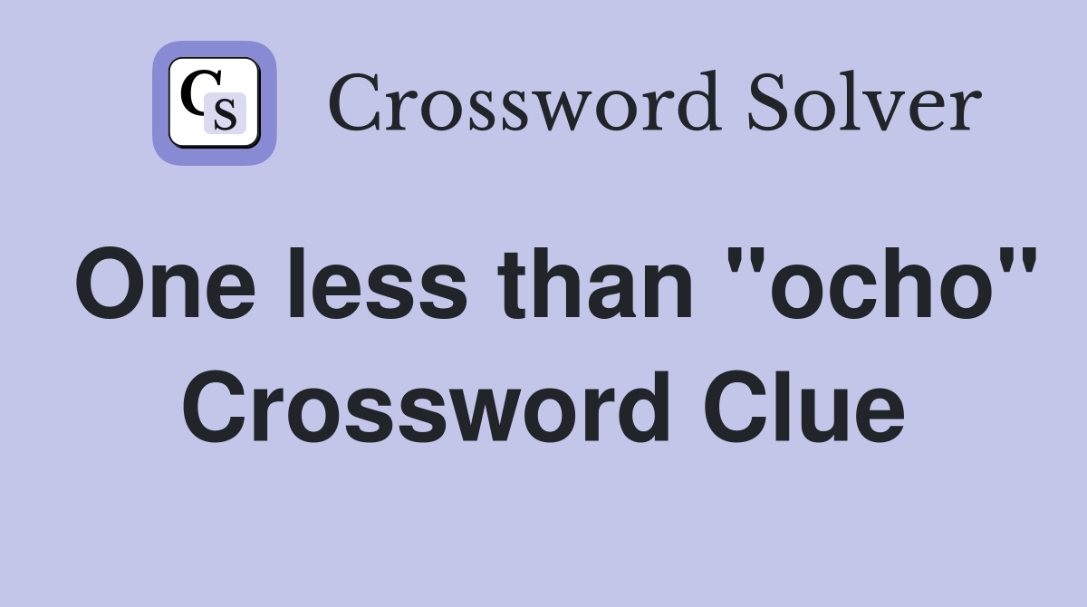One less than "ocho" Crossword Clue