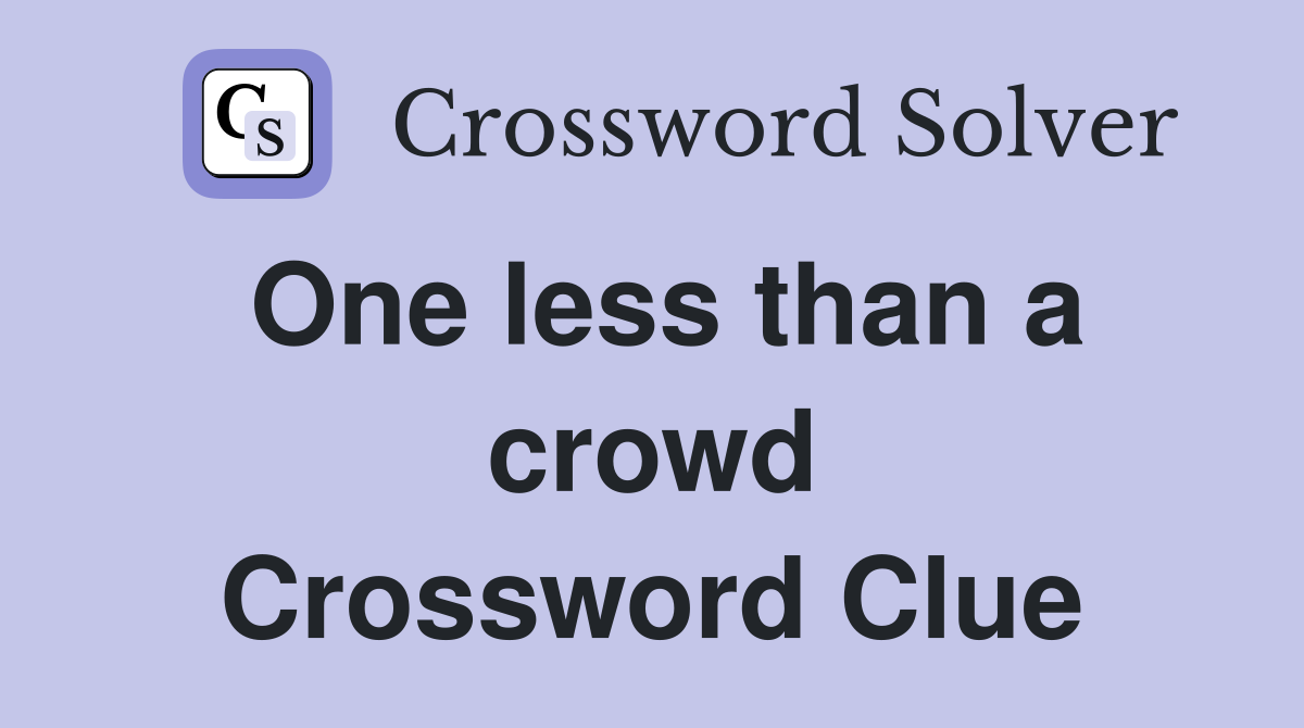 One less than a crowd Crossword Clue