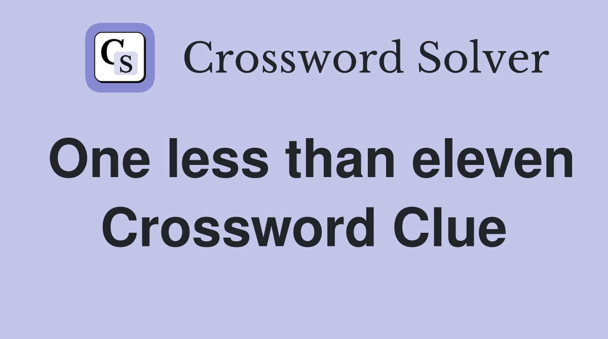One less than eleven Crossword Clue