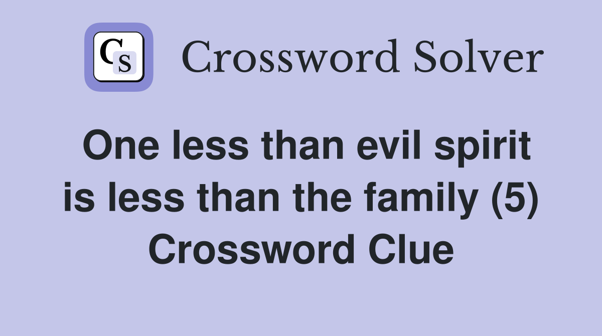 One less than evil spirit is less than the family (5) Crossword Clue