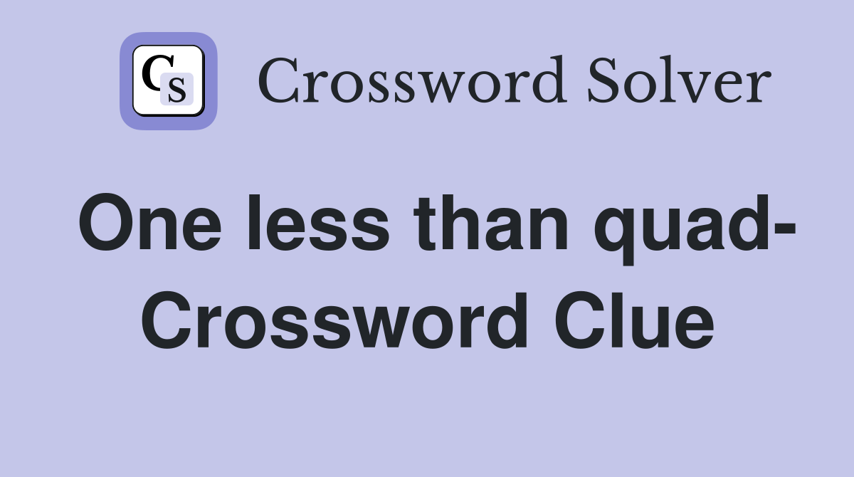 One less than quad- Crossword Clue
