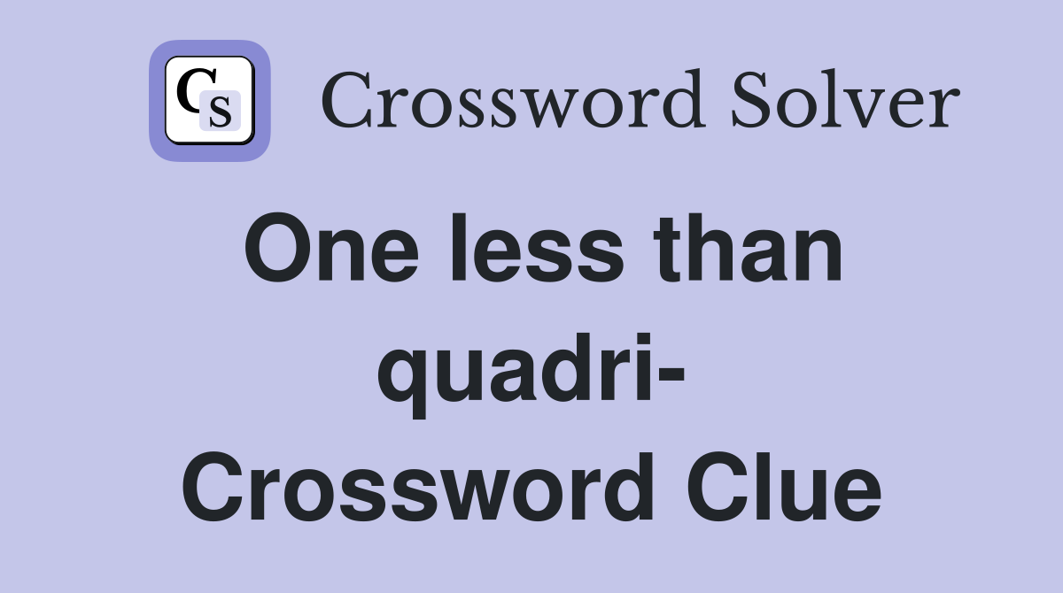 One less than quadri- Crossword Clue