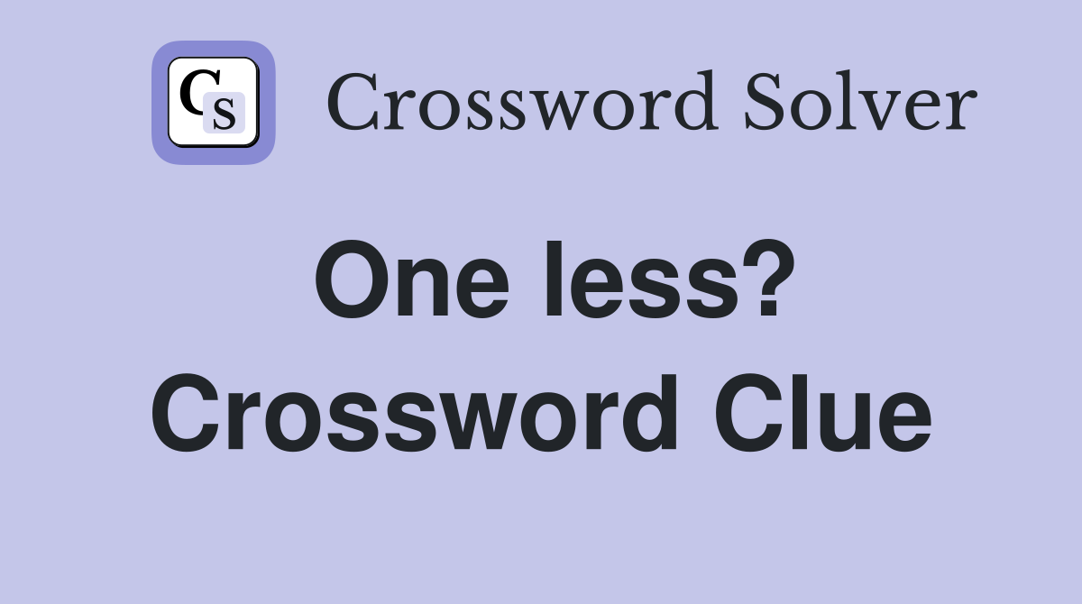 One less? Crossword Clue