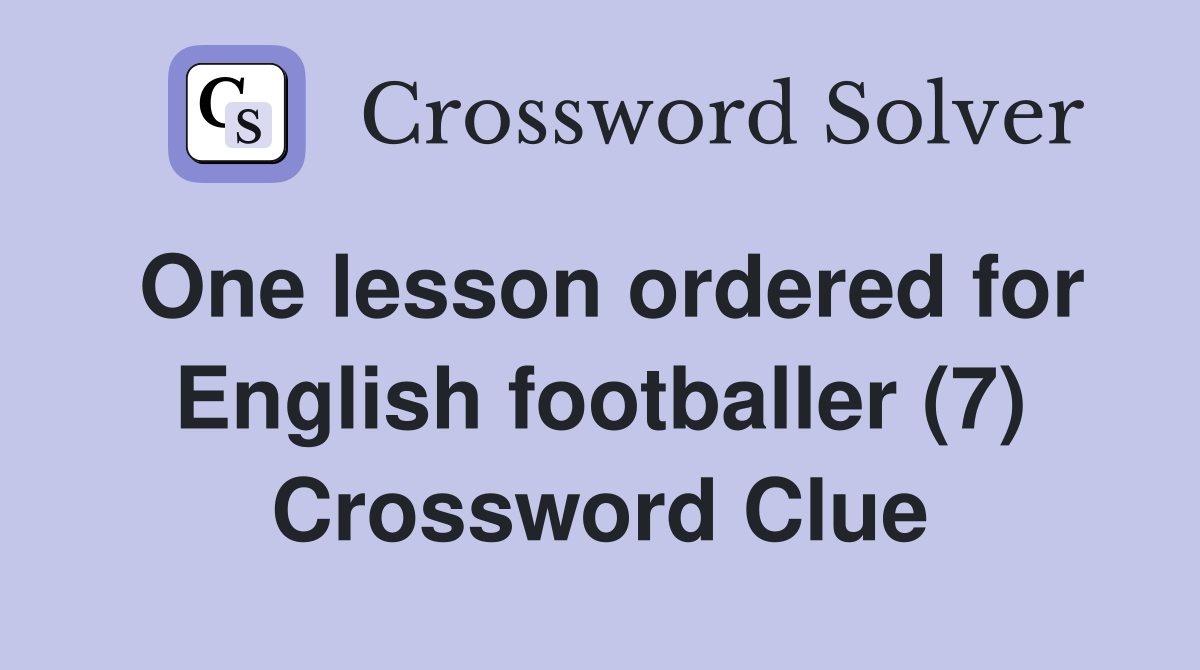 One lesson ordered for English footballer (7) Crossword Clue