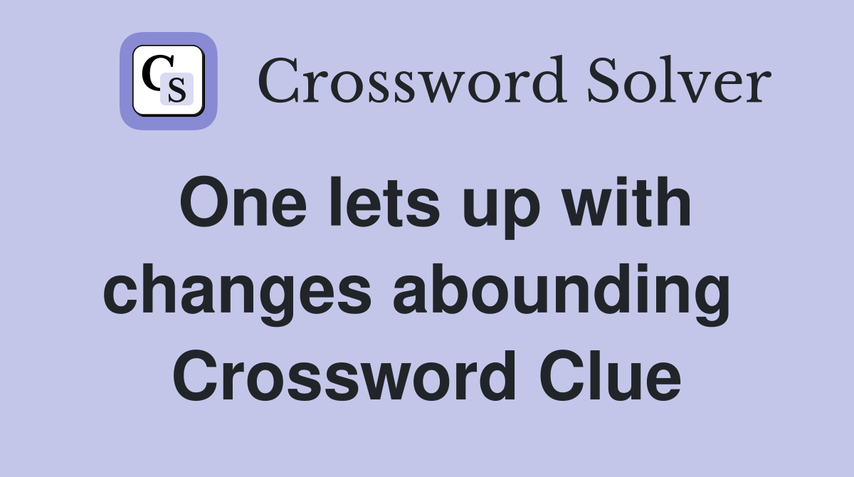 One lets up with changes abounding  Crossword Clue
