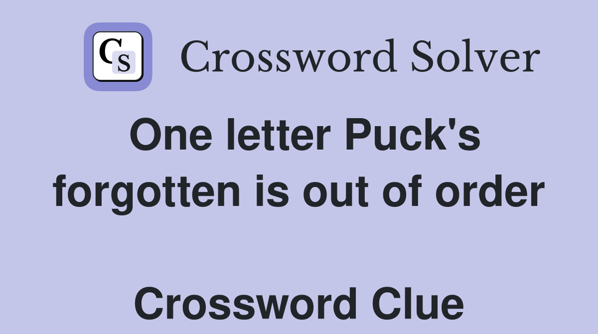 One letter Puck's forgotten is out of order  Crossword Clue