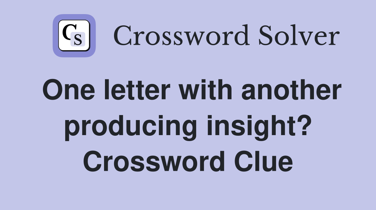 One letter with another producing insight? Crossword Clue