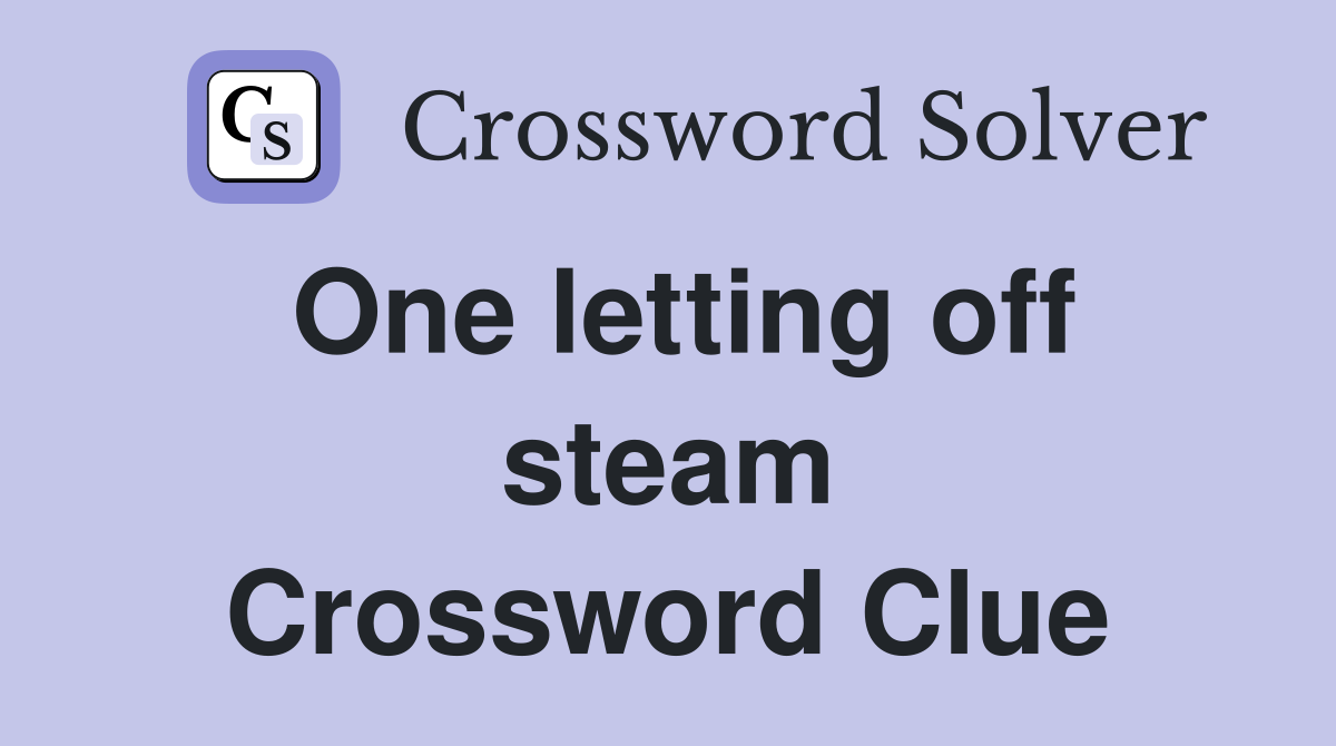 One letting off steam Crossword Clue