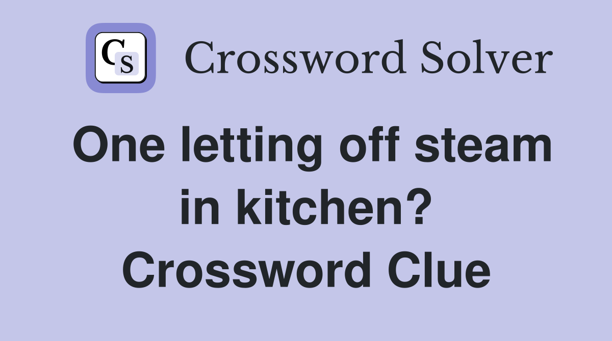 One letting off steam in kitchen? Crossword Clue
