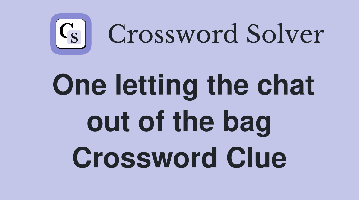 One letting the chat out of the bag Crossword Clue