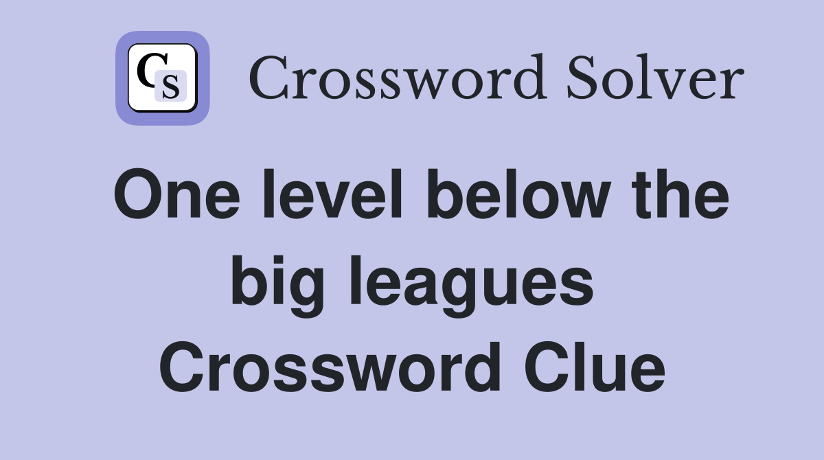 One level below the big leagues Crossword Clue