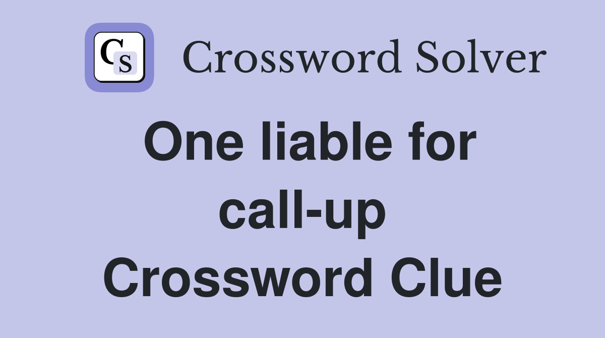 One liable for call-up Crossword Clue