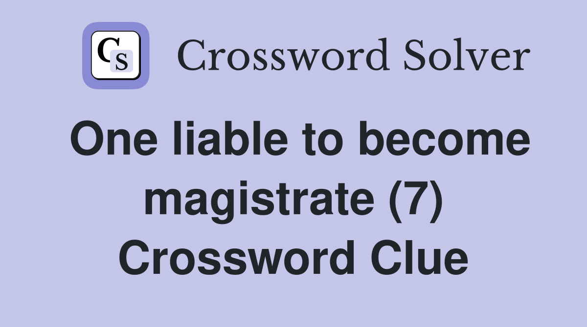 One liable to become magistrate (7) Crossword Clue Answers