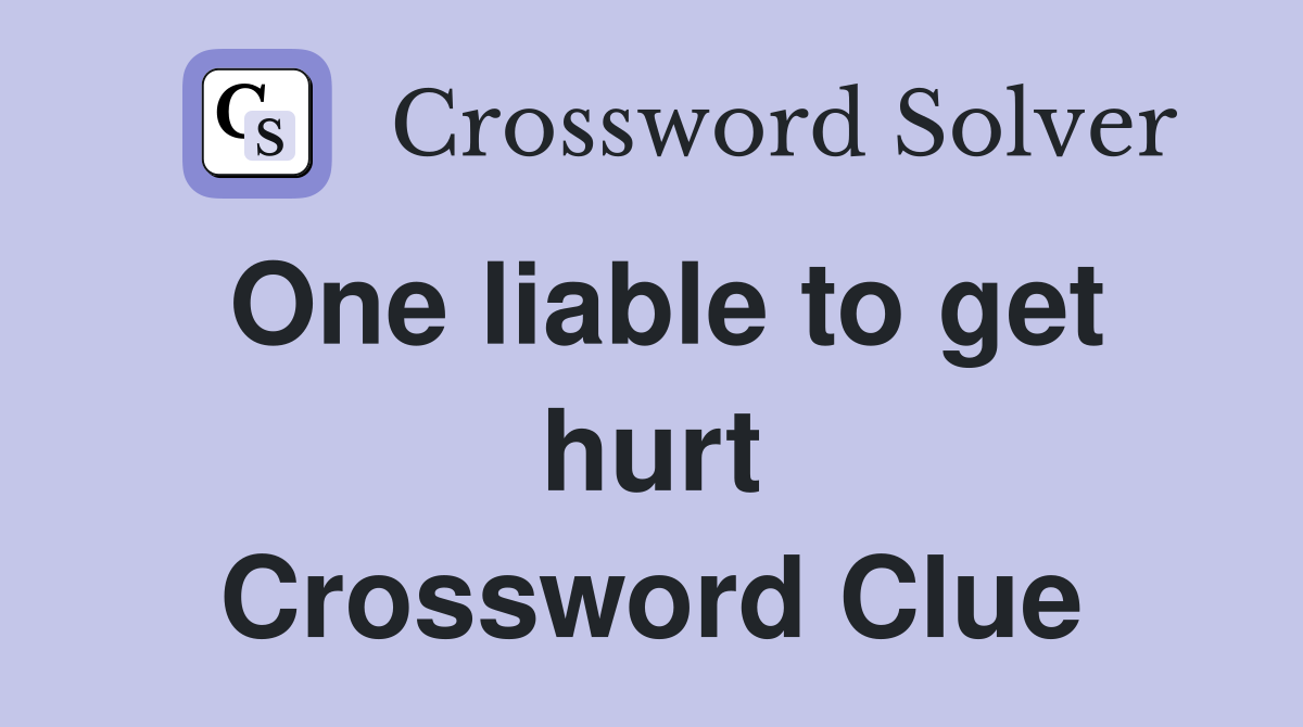 One liable to get hurt Crossword Clue