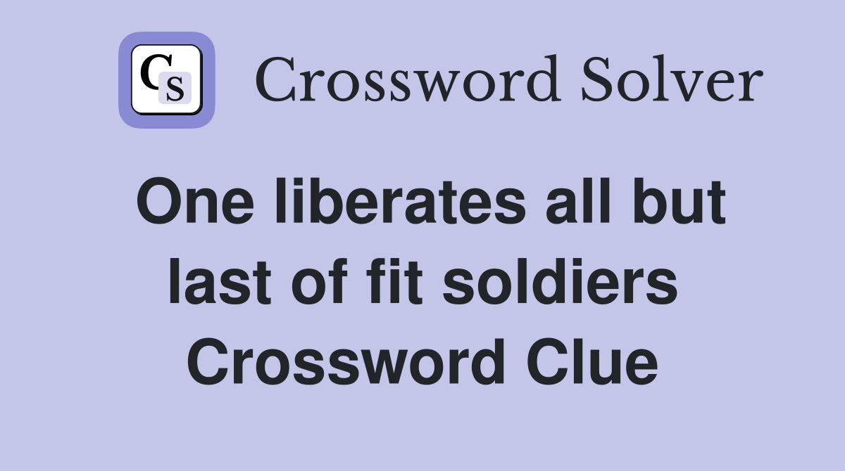One liberates all but last of fit soldiers Crossword Clue