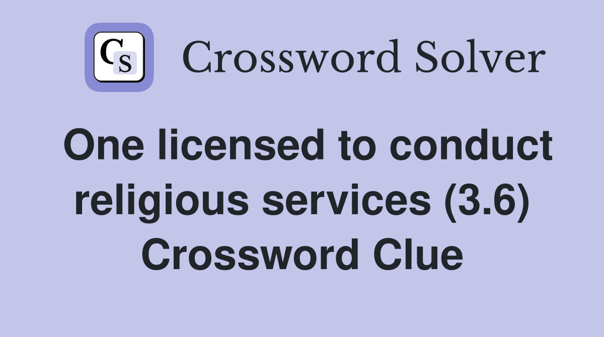 One licensed to conduct religious services (3.6) Crossword Clue