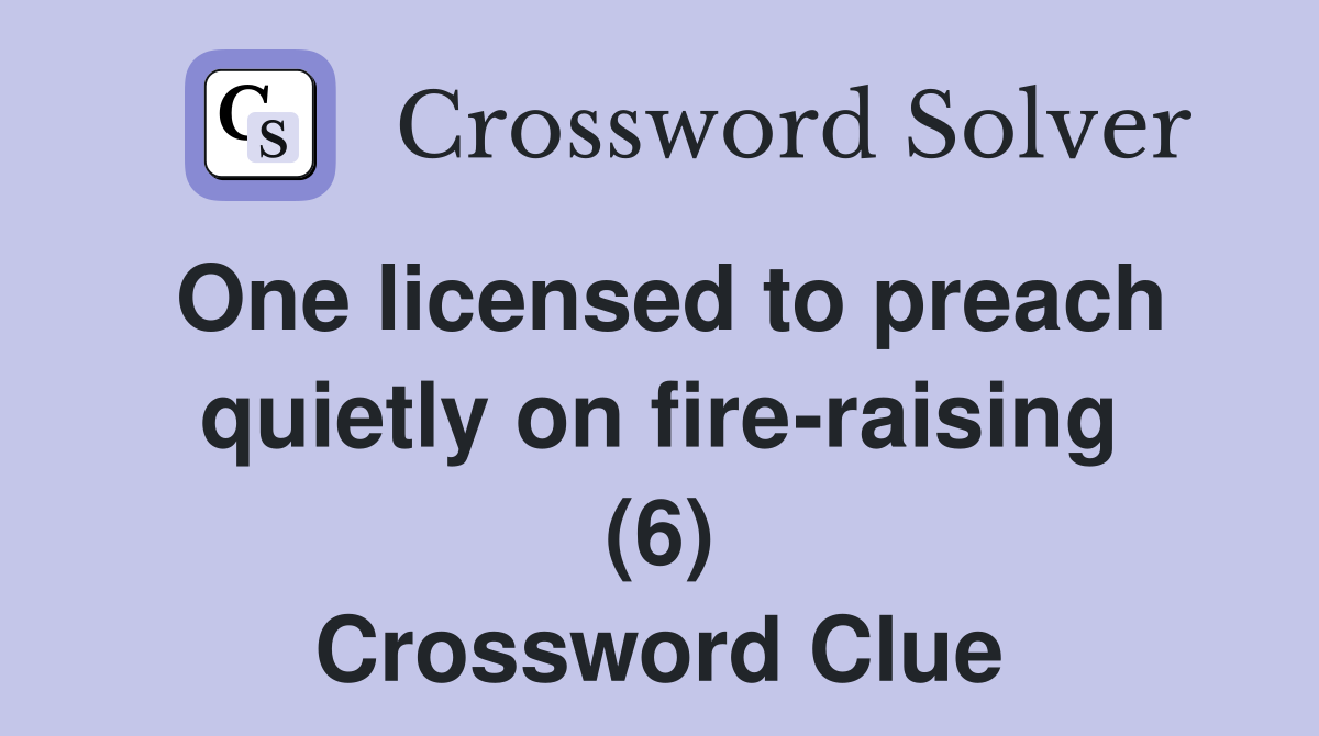 One licensed to preach quietly on fire-raising (6) Crossword Clue