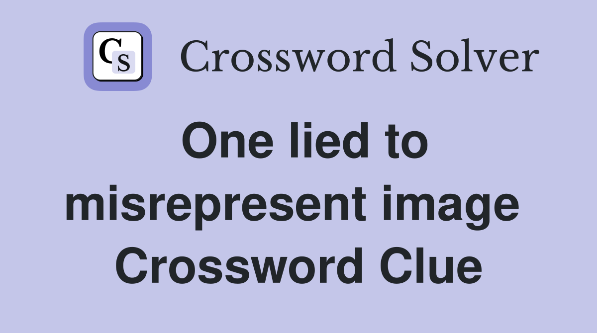 One lied to misrepresent image  Crossword Clue