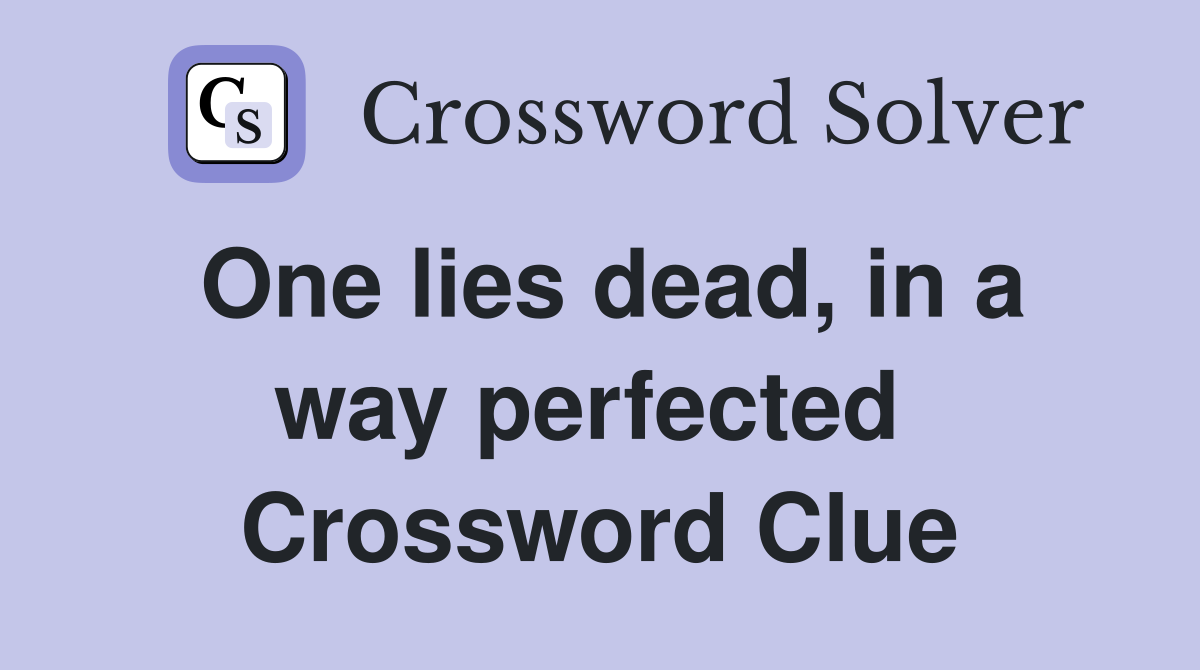 One lies dead, in a way perfected  Crossword Clue