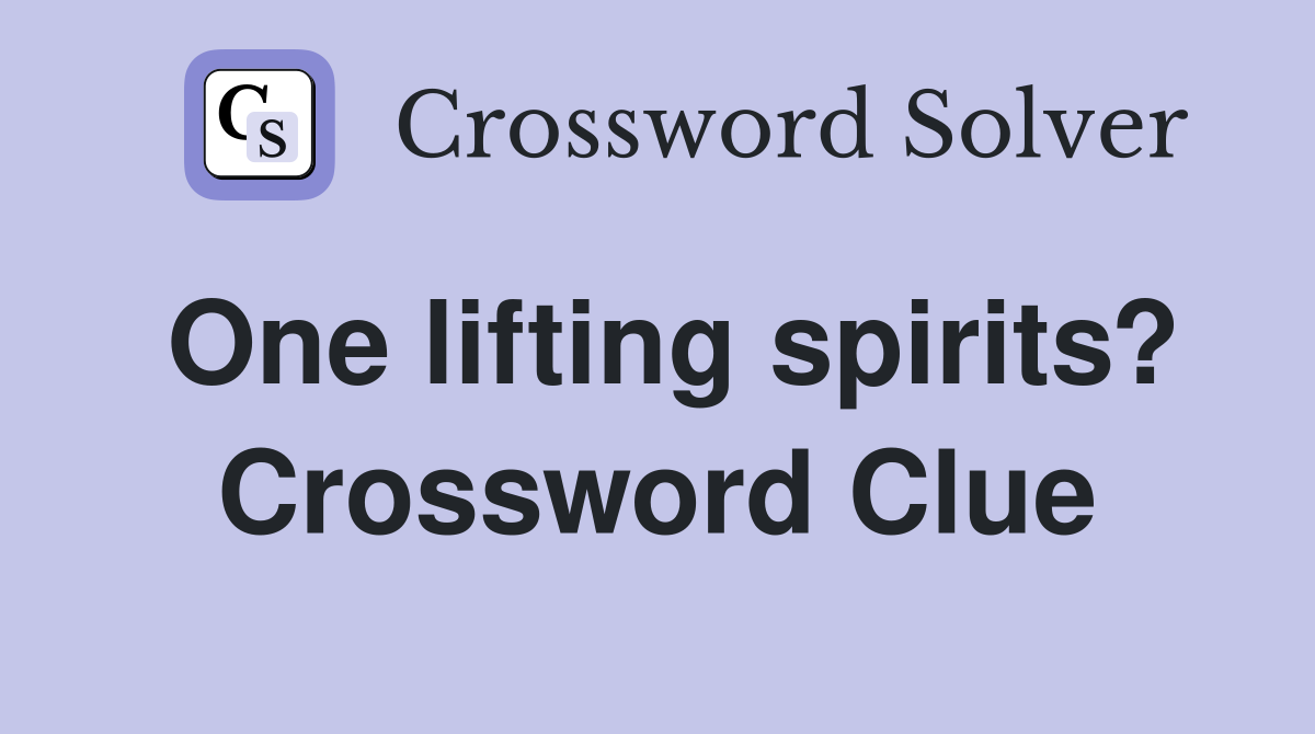 One lifting spirits? Crossword Clue