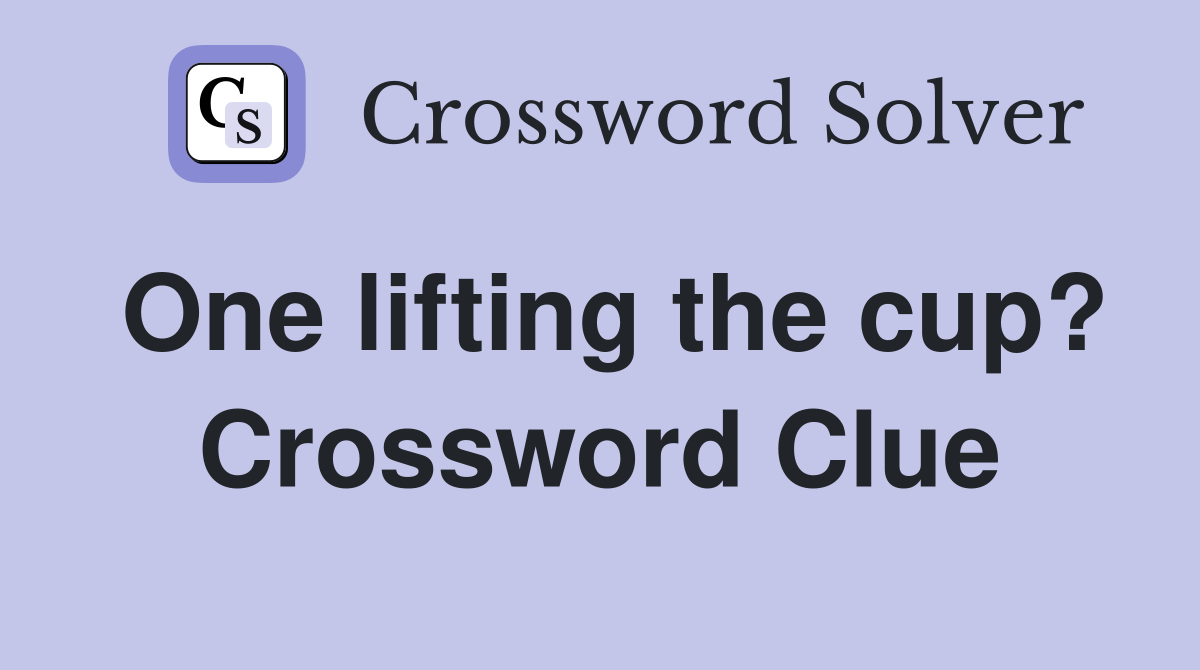 One lifting the cup? Crossword Clue