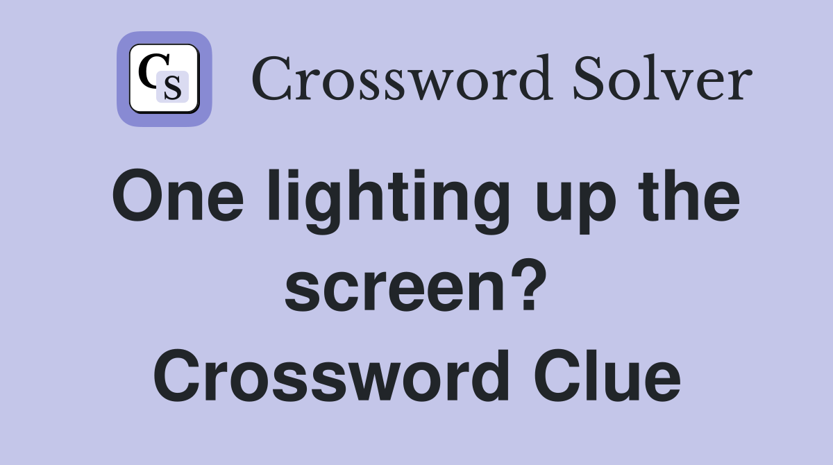 One lighting up the screen? Crossword Clue
