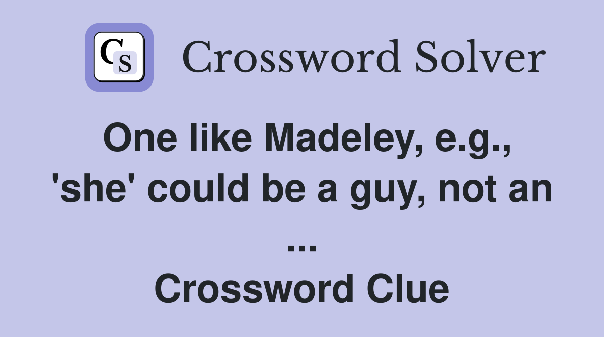 One like Madeley, e.g., 'she' could be a guy, not an ... Crossword Clue