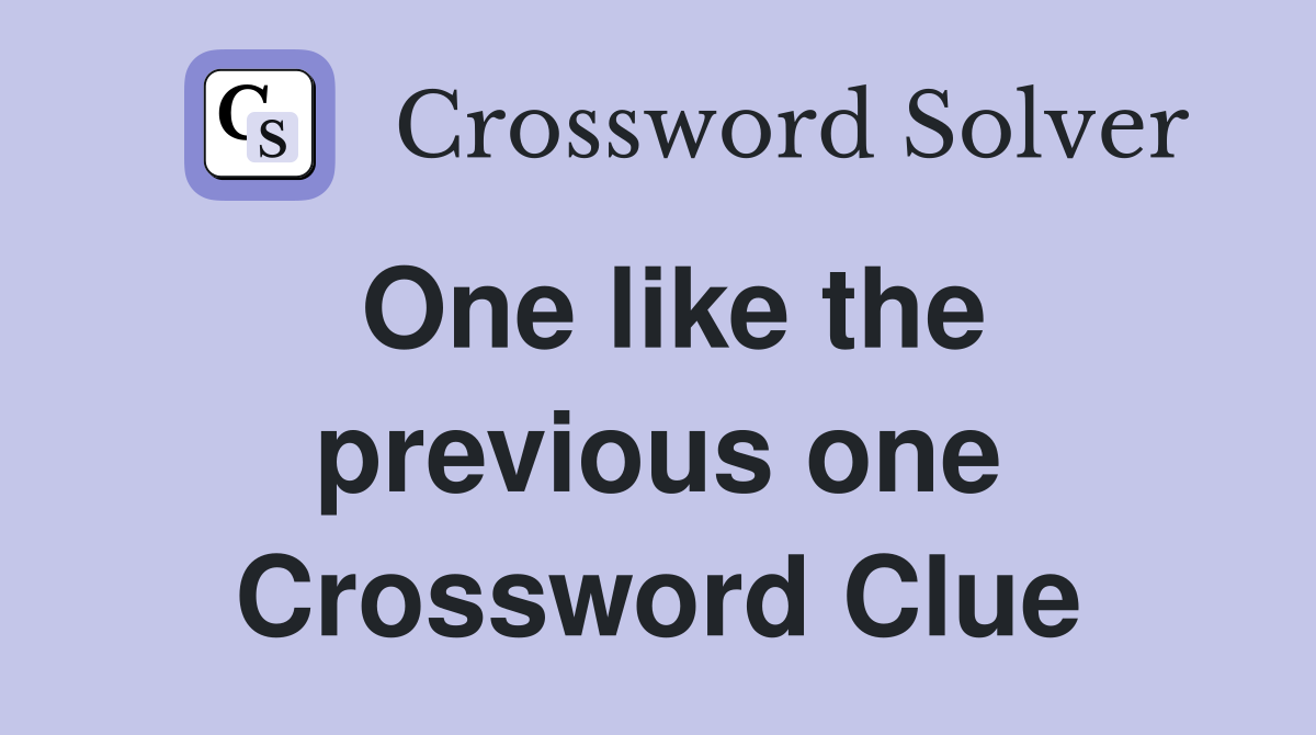 One like the previous one Crossword Clue