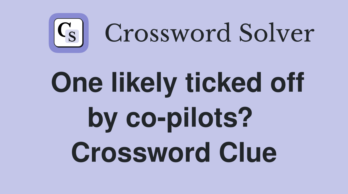 One likely ticked off by co-pilots?  Crossword Clue