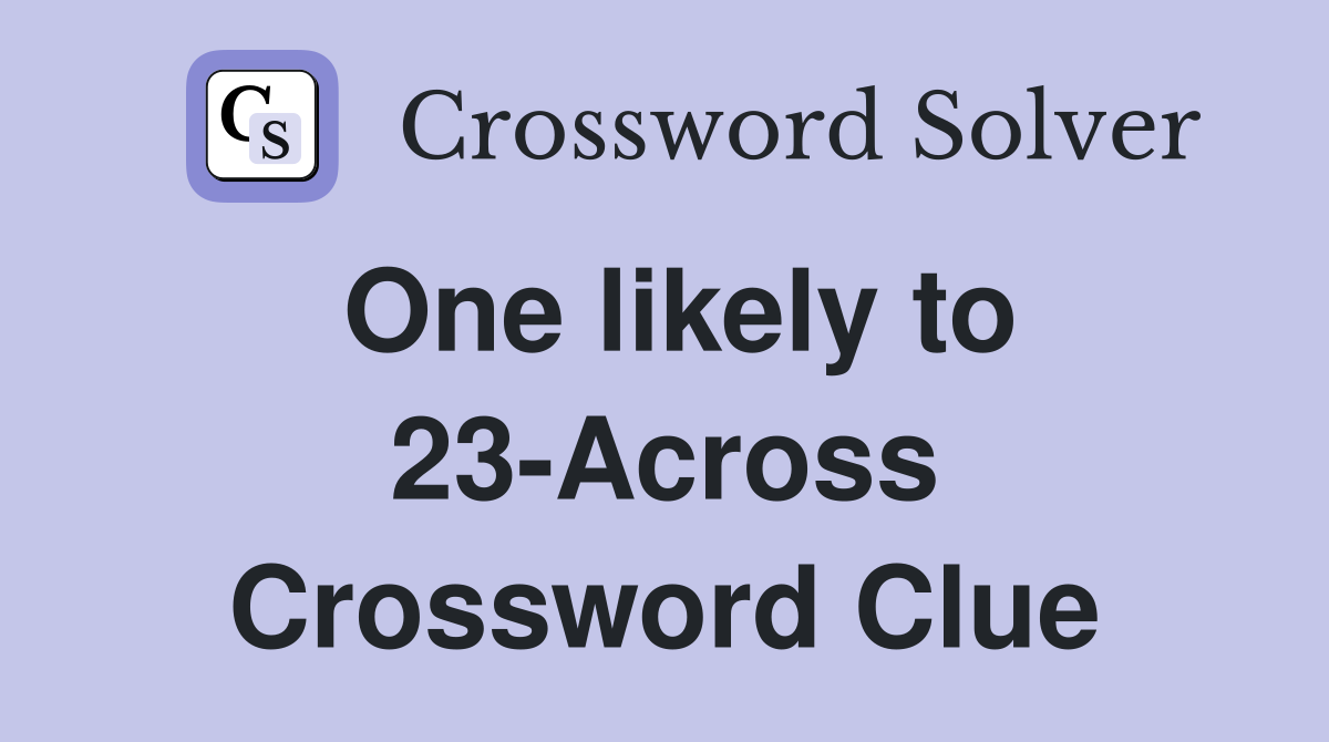 One likely to 23-Across Crossword Clue