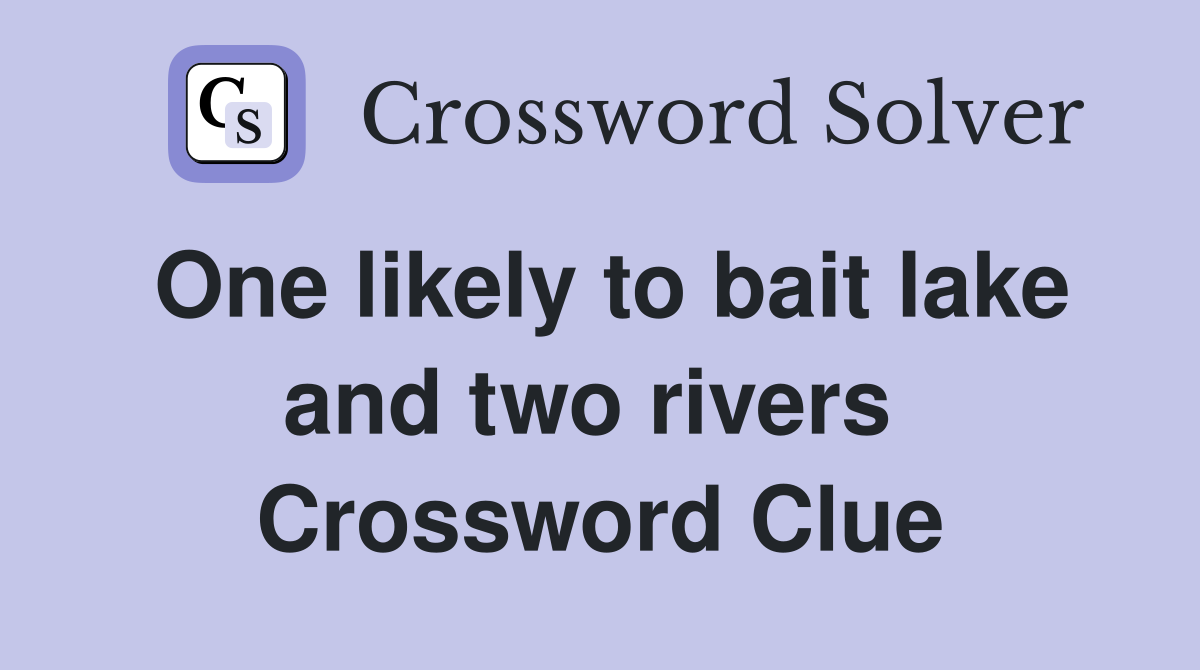 One likely to bait lake and two rivers  Crossword Clue