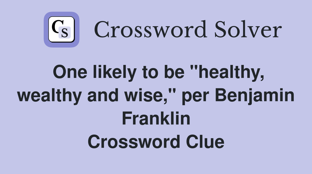 One likely to be "healthy, wealthy and wise," per Benjamin Franklin Crossword Clue