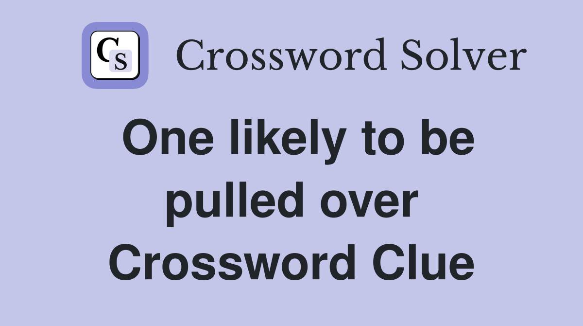 One likely to be pulled over Crossword Clue
