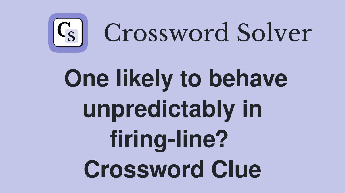 One likely to behave unpredictably in firing-line?  Crossword Clue