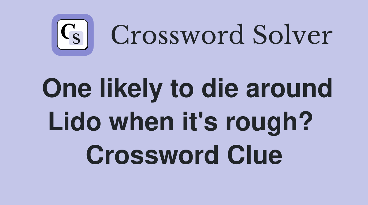 One likely to die around Lido when it's rough?  Crossword Clue