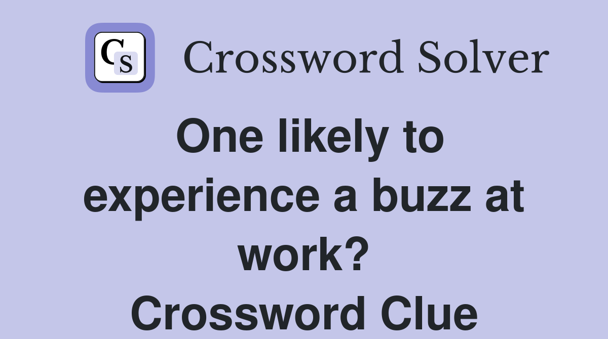 One likely to experience a buzz at work? Crossword Clue
