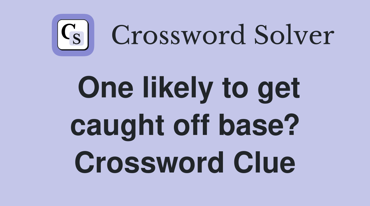 One likely to get caught off base? Crossword Clue