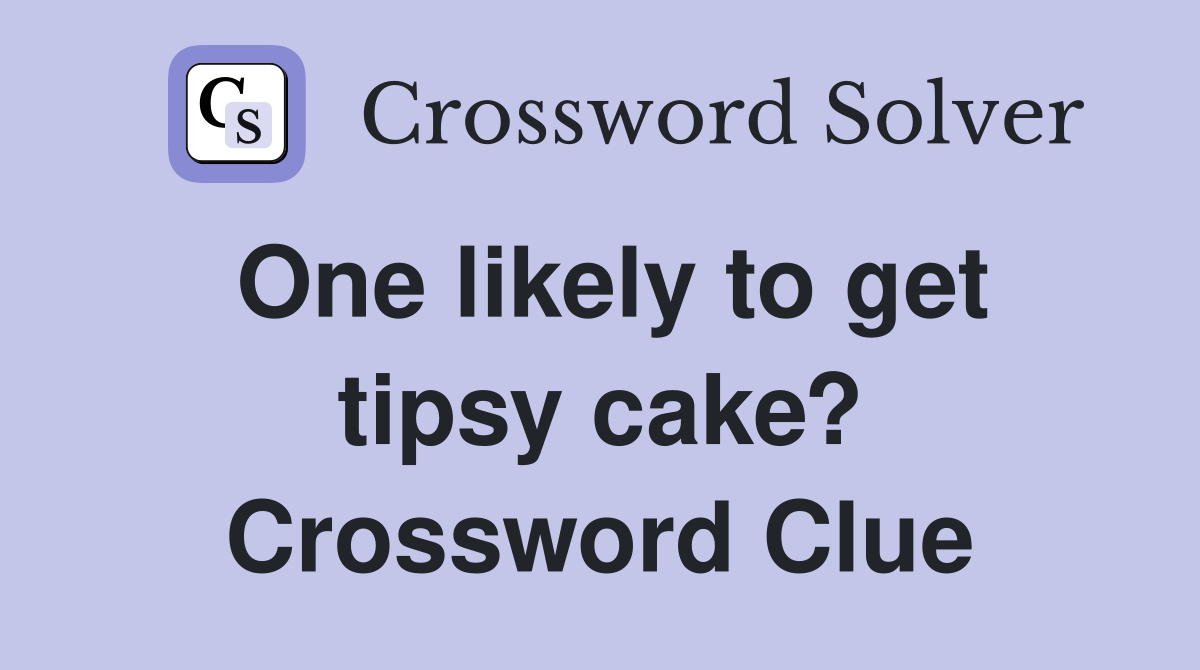 One likely to get tipsy cake? Crossword Clue