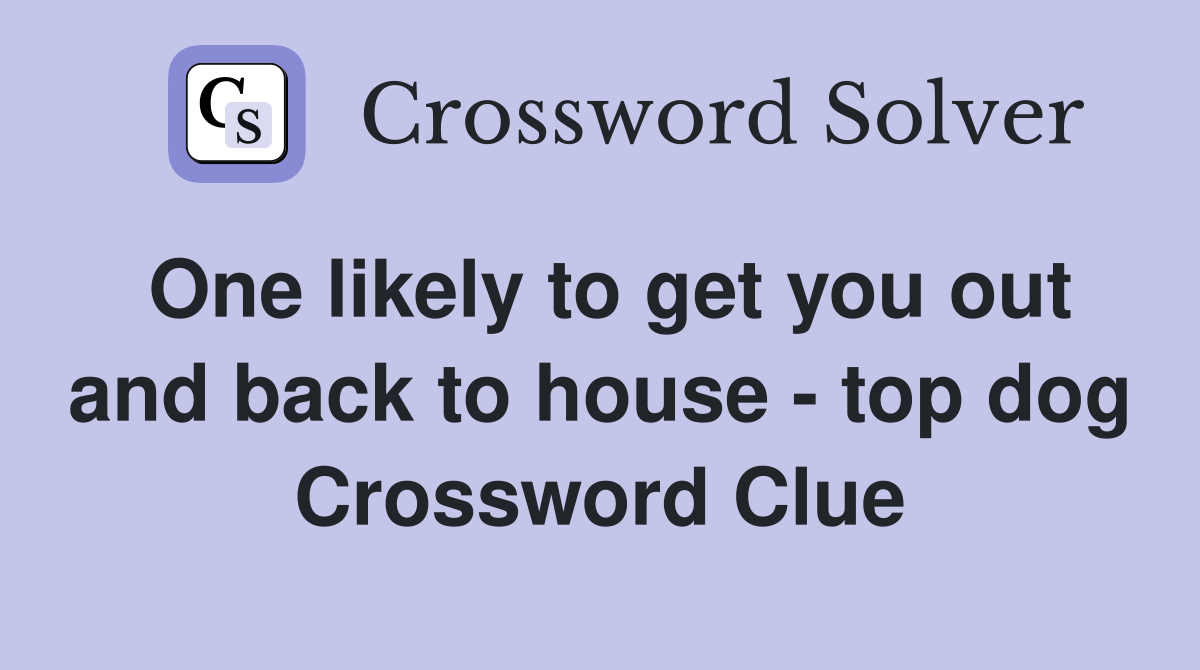 One likely to get you out and back to house - top dog Crossword Clue