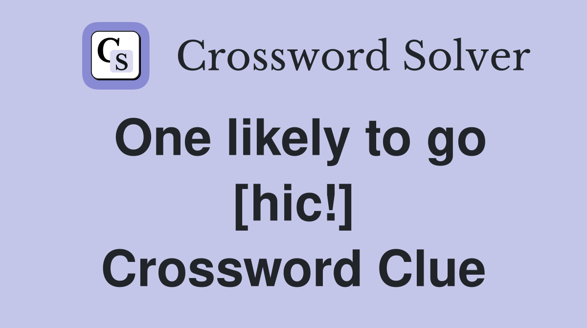 One likely to go [hic!] Crossword Clue