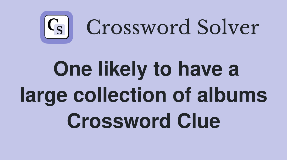 One likely to have a large collection of albums Crossword Clue